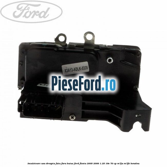 Incuietoare usa dreapta fata fara butuc Ford Fiesta 2005-2008 1.25 16V 70 cp M7JA, M7JB benzina