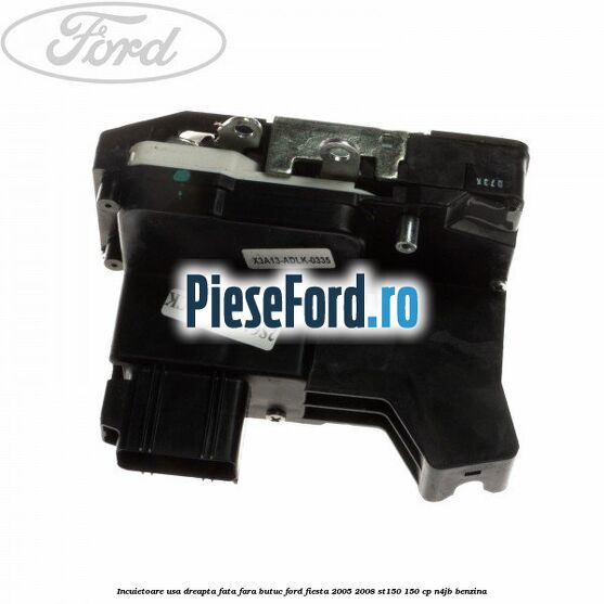 Incuietoare usa dreapta fata fara butuc Ford Fiesta 2005-2008 ST150 150 cp N4JB benzina