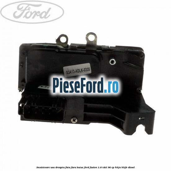 Incuietoare usa dreapta fata fara butuc Ford Fusion 1.6 TDCi 90 cp HHJA, HHJB diesel
