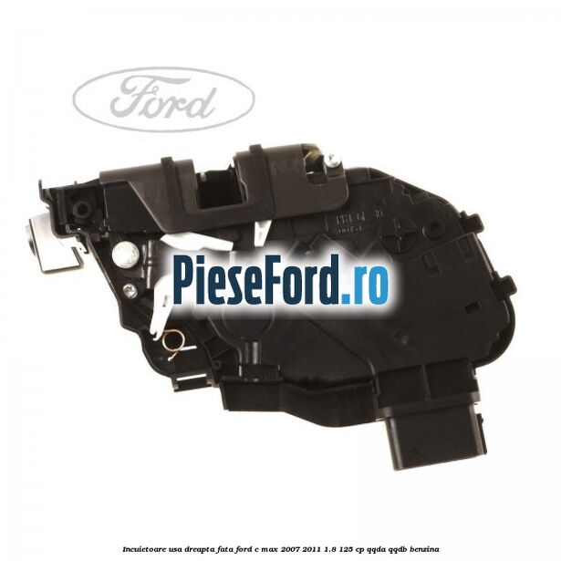 Incuietoare usa dreapta fata Ford C-Max 2007-2011 1.8 125 cp QQDA, QQDB benzina