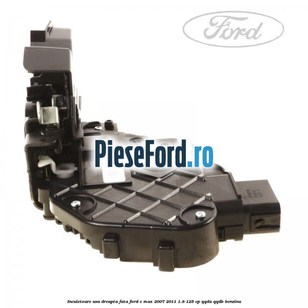 Incuietoare usa dreapta fata Ford C-Max 2007-2011 1.8 125 cp QQDA, QQDB benzina