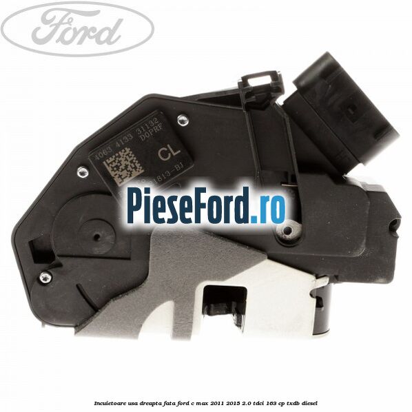 Incuietoare usa dreapta fata Ford C-Max 2011-2015 2.0 TDCi 163 cp Incuietoare usa dreapta fata Ford C-Max 2011-2015 2.0 TDCi 163 cp TXDB diesel