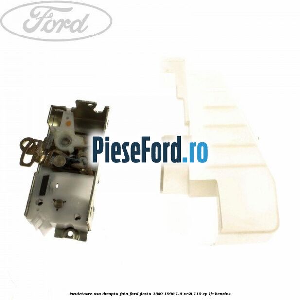 Incuietoare usa dreapta fata Ford Fiesta 1989-1996 1.6 XR2i 110 cp LJC benzina