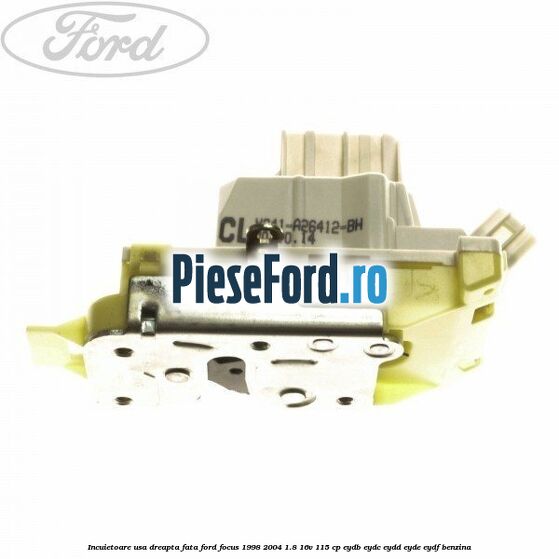 Incuietoare usa dreapta fata Ford Focus 1998-2004 1.8 16V 115 cp EYDB, EYDC, EYDD, EYDE, EYDF benzina