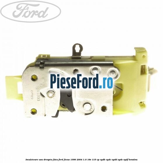 Incuietoare usa dreapta fata Ford Focus 1998-2004 1.8 16V 115 cp EYDB, EYDC, EYDD, EYDE, EYDF benzina