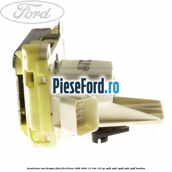 Incuietoare usa dreapta fata Ford Focus 1998-2004 1.8 16V 115 cp EYDB, EYDC, EYDD, EYDE, EYDF benzina