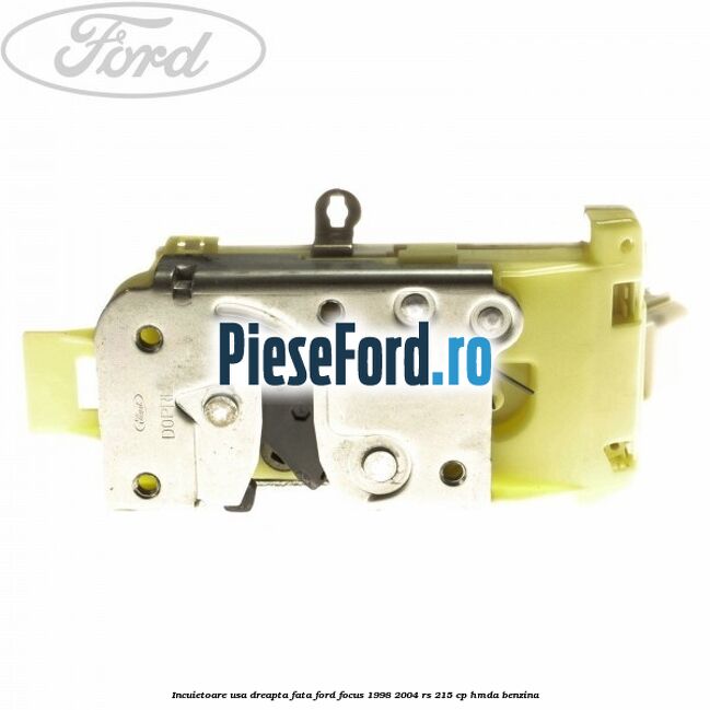 Incuietoare usa dreapta fata Ford Focus 1998-2004 RS 215 cp HMDA benzina