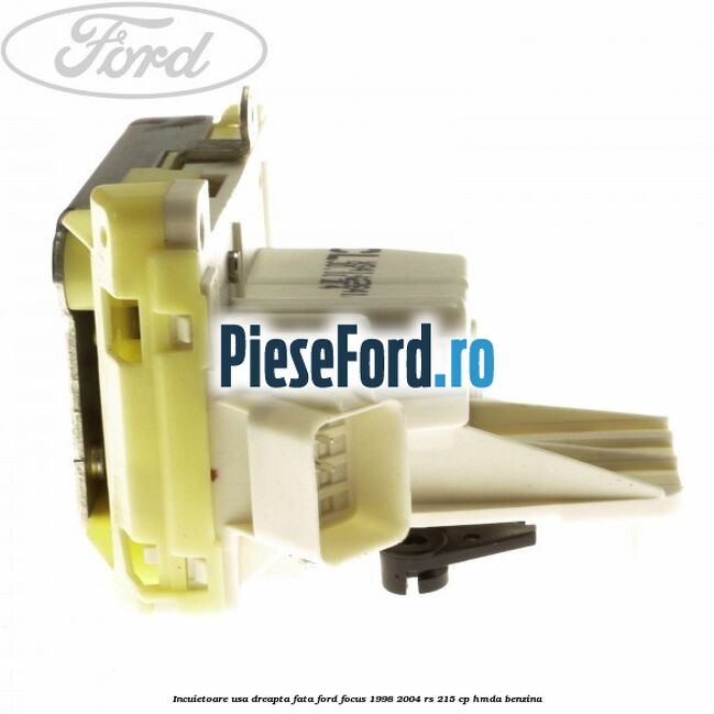 Incuietoare usa dreapta fata Ford Focus 1998-2004 RS 215 cp HMDA benzina
