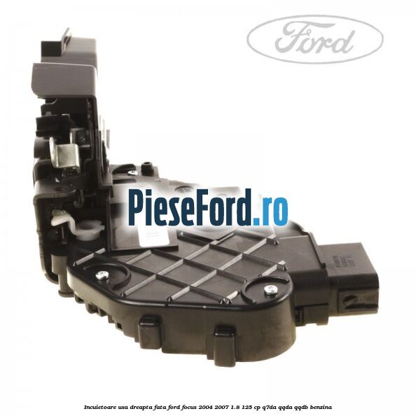 Incuietoare usa dreapta fata Ford Focus 2004-2007 1.8 125 cp Q7DA, QQDA, QQDB benzina