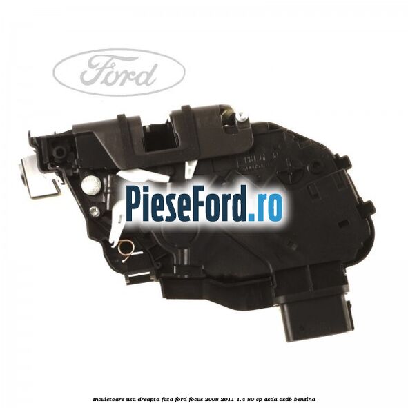 Incuietoare usa dreapta fata Ford Focus 2008-2011 1.4 80 cp ASDA, ASDB benzina