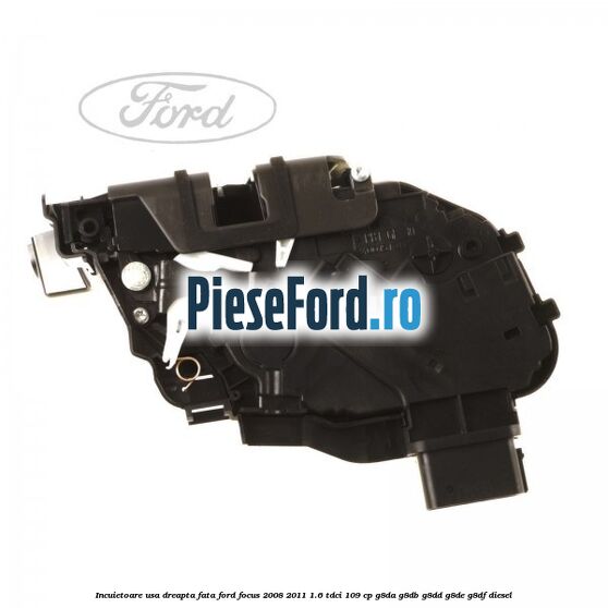 Incuietoare usa dreapta fata Ford Focus 2008-2011 1.6 TDCi 109 cp G8DA, G8DB, G8DD, G8DE, G8DF diesel