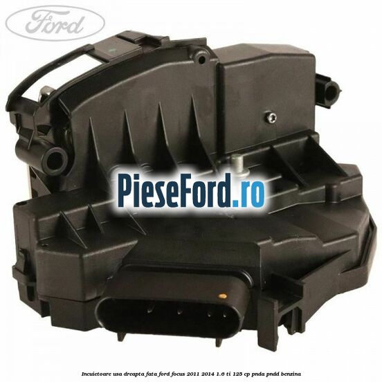 Incuietoare usa dreapta fata Ford Focus 2011-2014 1.6 Ti 125 cp PNDA, PNDD benzina