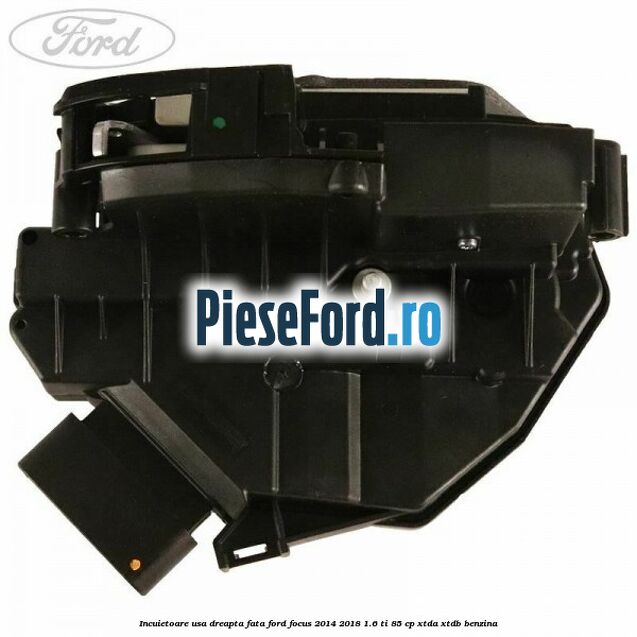 Incuietoare usa dreapta fata Ford Focus 2014-2018 1.6 Ti 85 cp XTDA, XTDB benzina