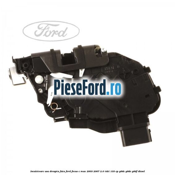 Incuietoare usa dreapta fata Ford Focus C-Max 2003-2007 2.0 TDCi 133 cp G6DC, G6DE, G6DF diesel