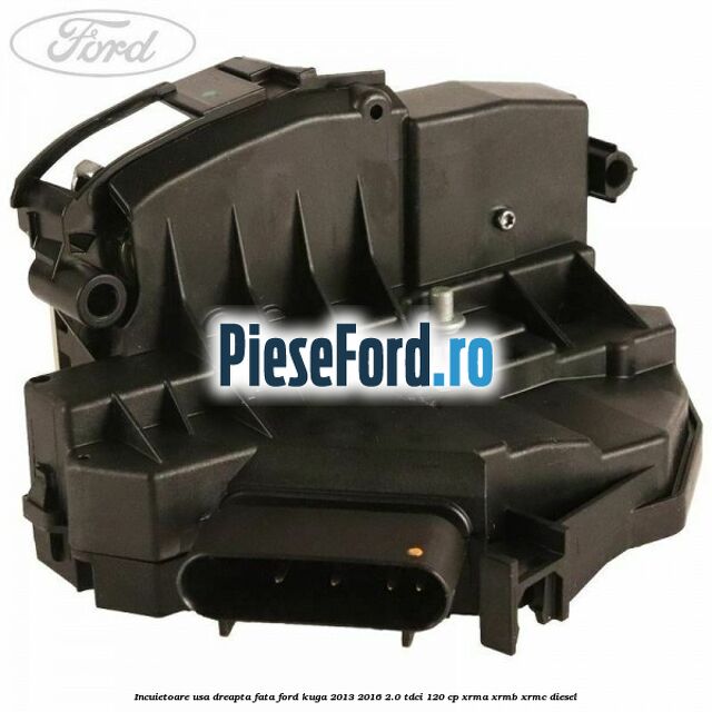 Incuietoare usa dreapta fata Ford Kuga 2013-2016 2.0 TDCi 120 cp XRMA, XRMB, XRMC diesel