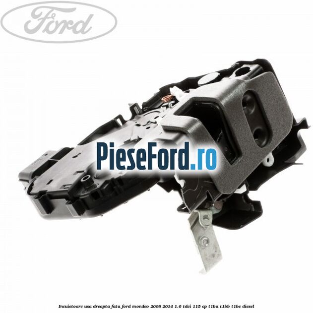 Incuietoare usa dreapta fata Ford Mondeo 2008-2014 1.6 TDCi 115 cp T1BA, T1BB, T1BC diesel
