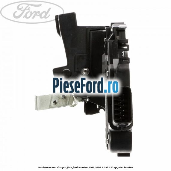 Incuietoare usa dreapta fata Ford Mondeo 2008-2014 1.6 Ti 125 cp Incuietoare usa dreapta fata Ford Mondeo 2008-2014 1.6 Ti 125 cp PNBA benzina