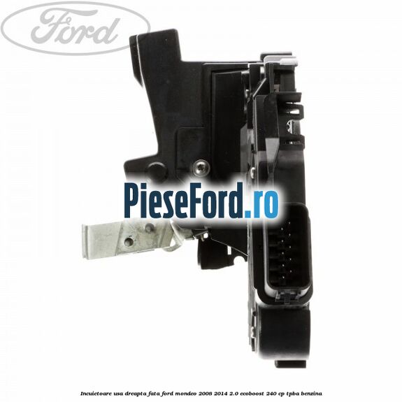 Incuietoare usa dreapta fata Ford Mondeo 2008-2014 2.0 EcoBoost 240 cp Incuietoare usa dreapta fata Ford Mondeo 2008-2014 2.0 EcoBoost 240 cp TPBA benzina