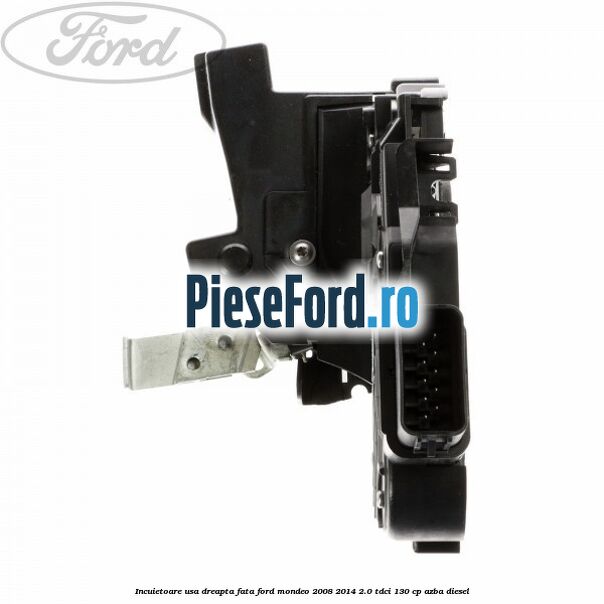Incuietoare usa dreapta fata Ford Mondeo 2008-2014 2.0 TDCi 130 cp AZBA diesel