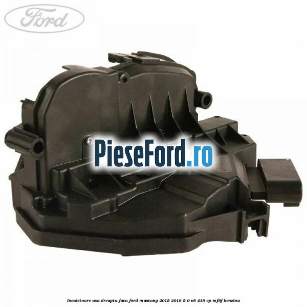 Incuietoare usa dreapta fata Ford Mustang 2015-2018 5.0 V8 418 cp MF8F benzina