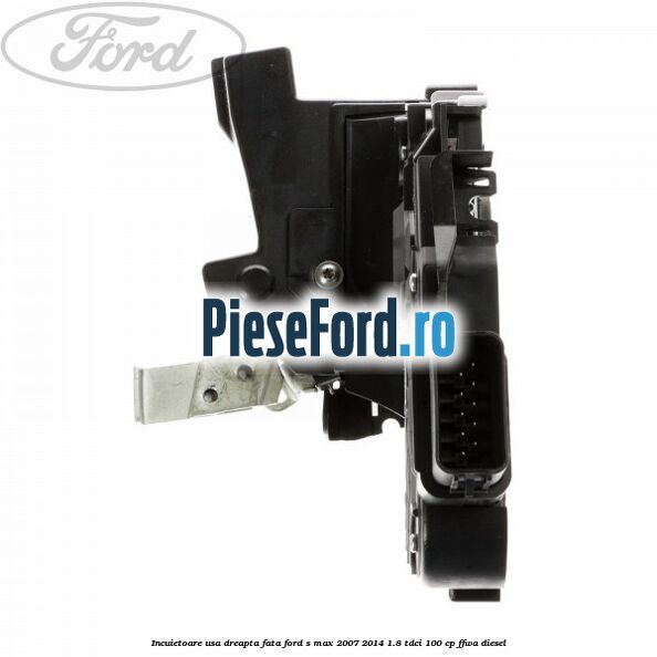 Incuietoare usa dreapta fata Ford S-Max 2007-2014 1.8 TDCi 100 cp FFWA diesel