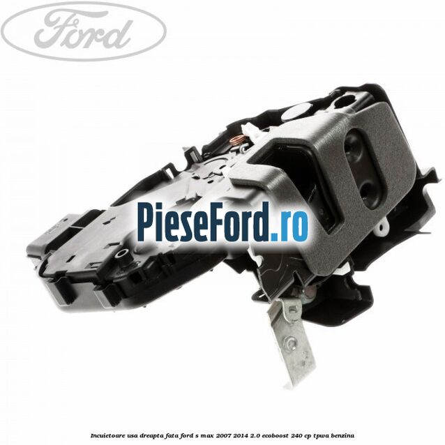 Incuietoare usa dreapta fata Ford S-Max 2007-2014 2.0 EcoBoost 240 cp Incuietoare usa dreapta fata Ford S-Max 2007-2014 2.0 EcoBoost 240 cp TPWA benzina