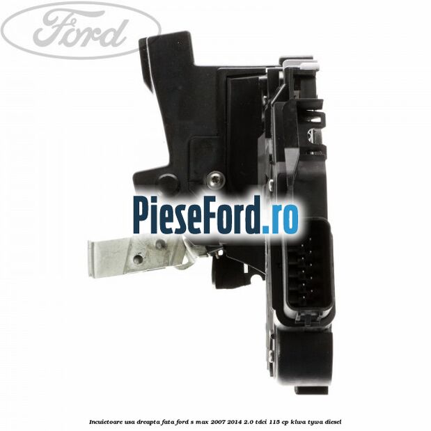 Incuietoare usa dreapta fata Ford S-Max 2007-2014 2.0 TDCi 115 cp KLWA, TYWA diesel