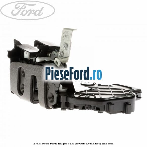 Incuietoare usa dreapta fata Ford S-Max 2007-2014 2.0 TDCi 130 cp AZWA diesel