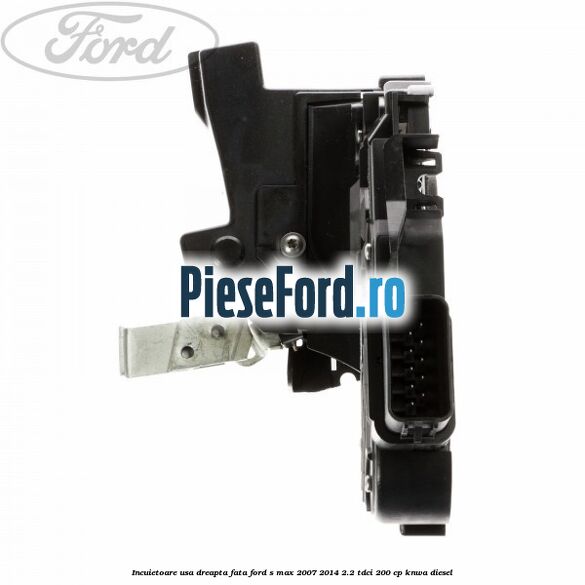 Incuietoare usa dreapta fata Ford S-Max 2007-2014 2.2 TDCi 200 cp KNWA diesel