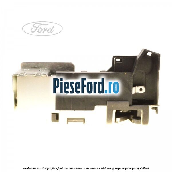 Incuietoare usa dreapta fata Ford Tourneo Connect 2002-2014 1.8 TDCi 110 cp RWPA, RWPB, RWPC, RWPD diesel