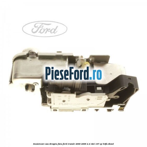 Incuietoare usa dreapta fata Ford Transit 2000-2006 2.4 TDCi 137 cp H9FA diesel