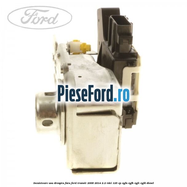 Incuietoare usa dreapta fata Ford Transit 2006-2014 2.2 TDCi 125 cp Incuietoare usa dreapta fata Ford Transit 2006-2014 2.2 TDCi 125 cp CYFA, CYFB, CYFC, CYFD diesel
