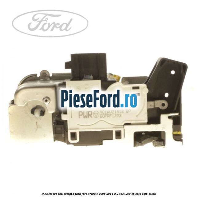 Incuietoare usa dreapta fata Ford Transit 2006-2014 3.2 TDCi 200 cp SAFA, SAFB diesel