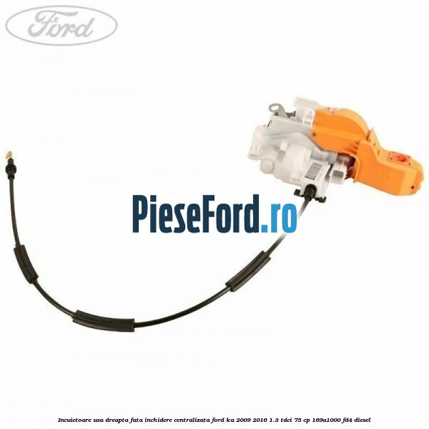 Incuietoare usa dreapta fata inchidere centralizata Ford Ka 2009-2016 1.3 TDCi 75 cp 169A1000, FD4 diesel