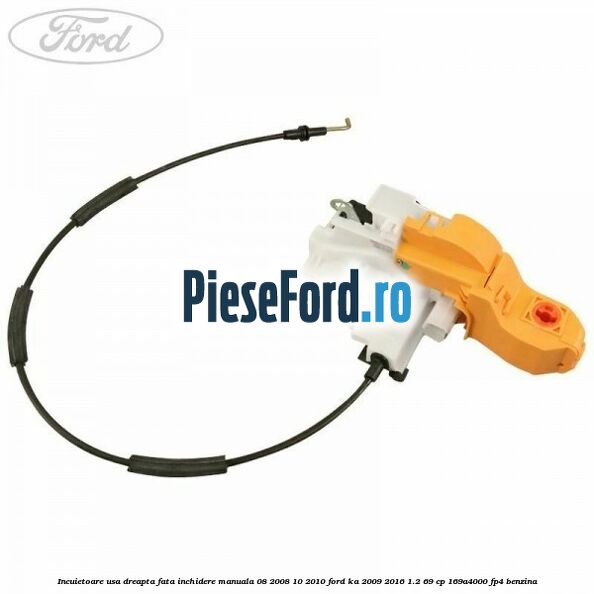 Incuietoare usa dreapta fata inchidere manuala 08/2008-10/2010 Ford Ka 2009-2016 1.2 69 cp 169A4000, FP4 benzina