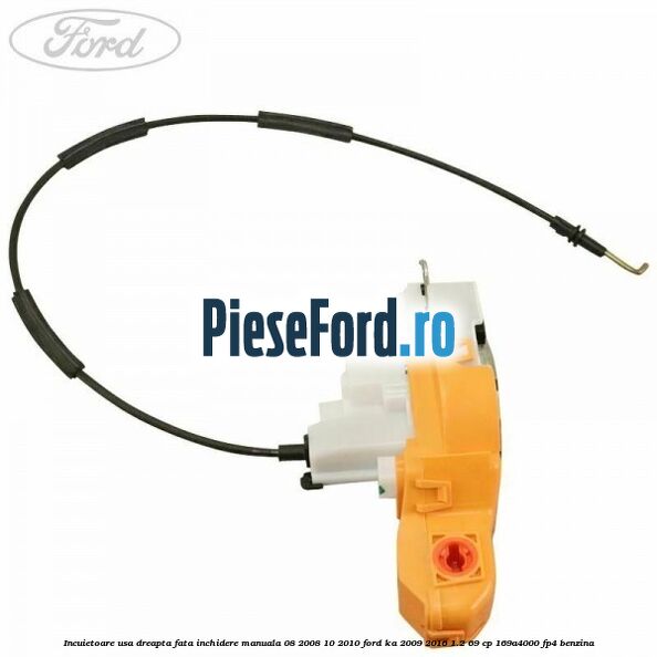 Incuietoare usa dreapta fata inchidere manuala 08/2008-10/2010 Ford Ka 2009-2016 1.2 69 cp 169A4000, FP4 benzina