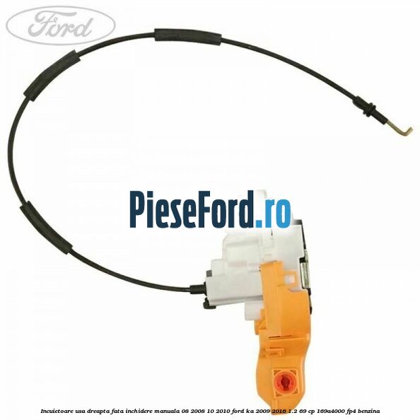 Incuietoare usa dreapta fata inchidere manuala 08/2008-10/2010 Ford Ka 2009-2016 1.2 69 cp 169A4000, FP4 benzina