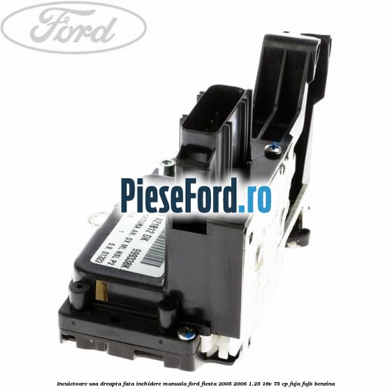 Incuietoare usa dreapta fata inchidere manuala Ford Fiesta 2005-2008 1.25 16V 75 cp FUJA, FUJB benzina