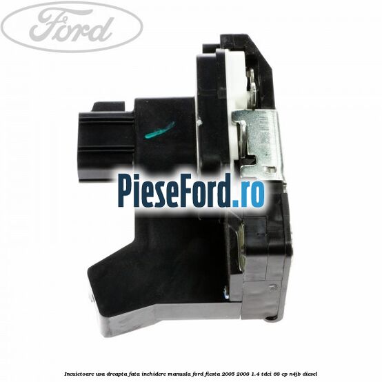 Incuietoare usa dreapta fata inchidere manuala Ford Fiesta 2005-2008 1.4 TDCi 68 cp N4JB diesel