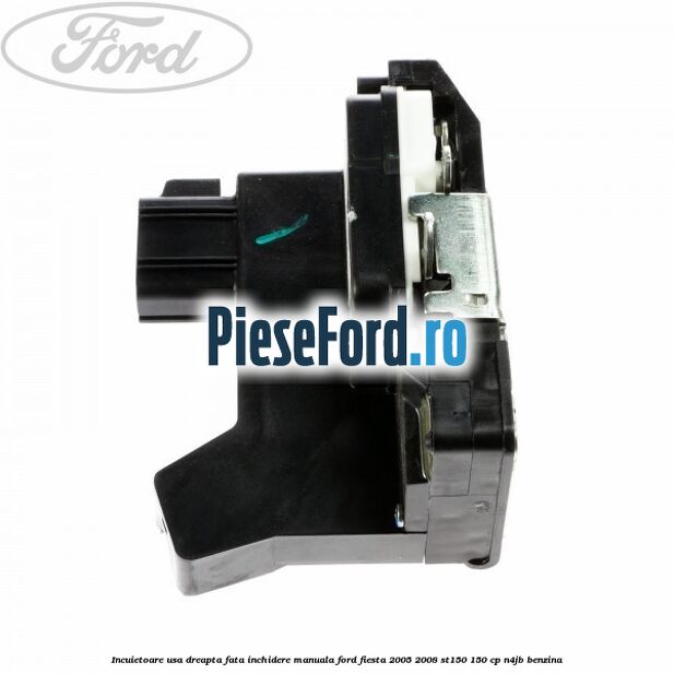 Incuietoare usa dreapta fata inchidere manuala Ford Fiesta 2005-2008 ST150 150 cp N4JB benzina