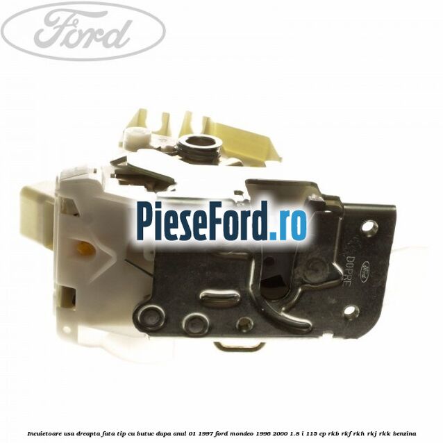 Incuietoare usa dreapta fata tip cu butuc dupa anul 01/1997 Ford Mondeo 1996-2000 1.8 i 115 cp RKB, RKF, RKH, RKJ, RKK benzina