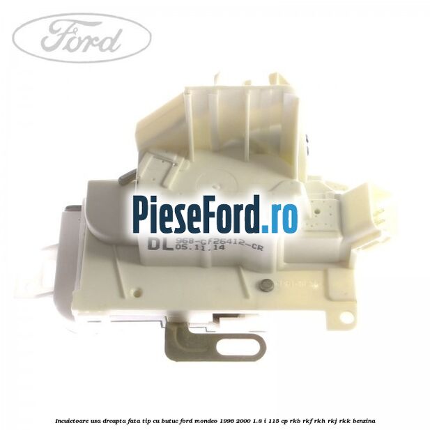 Incuietoare usa dreapta fata tip cu butuc Ford Mondeo 1996-2000 1.8 i 115 cp RKB, RKF, RKH, RKJ, RKK benzina