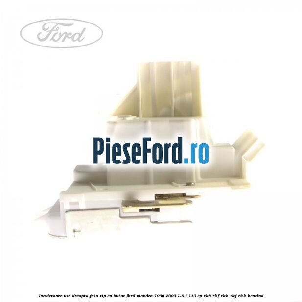 Incuietoare usa dreapta fata tip cu butuc Ford Mondeo 1996-2000 1.8 i 115 cp Incuietoare usa dreapta fata tip cu butuc Ford Mondeo 1996-2000 1.8 i 115 cp RKB, RKF, RKH, RKJ, RKK benzina