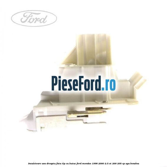 Incuietoare usa dreapta fata tip cu butuc Ford Mondeo 1996-2000 2.5 ST 200 205 cp SGA benzina