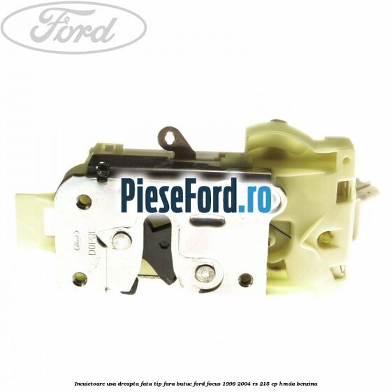 Incuietoare usa dreapta fata tip fara butuc Ford Focus 1998-2004 RS 215 cp Incuietoare usa dreapta fata tip fara butuc Ford Focus 1998-2004 RS 215 cp HMDA benzina