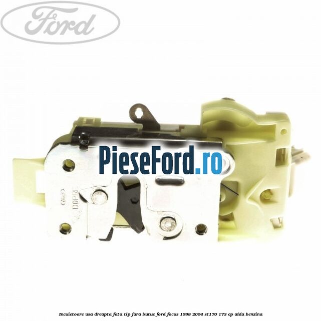 Incuietoare usa dreapta fata tip fara butuc Ford Focus 1998-2004 ST170 173 cp ALDA benzina