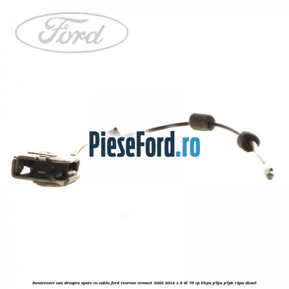 Incuietoare usa dreapta spate cu cablu Ford Tourneo Connect 2002-2014 1.8 Di 75 cp BHPA, P7PA, P7PB, R2PA diesel
