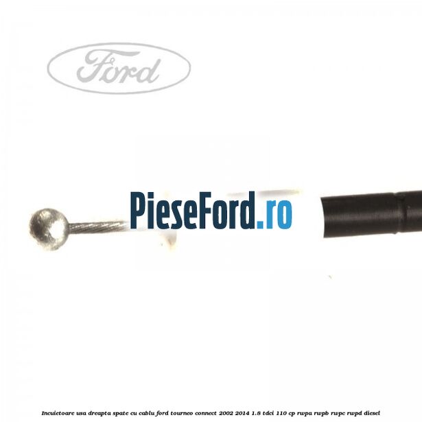 Incuietoare usa dreapta spate cu cablu Ford Tourneo Connect 2002-2014 1.8 TDCi 110 cp RWPA, RWPB, RWPC, RWPD diesel