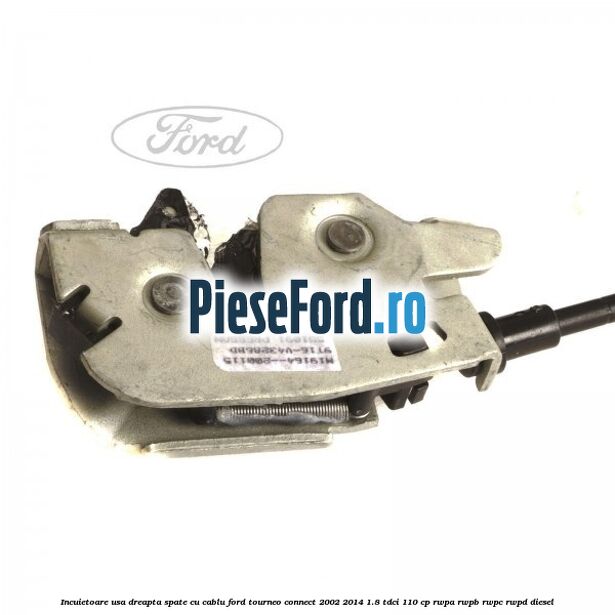 Incuietoare usa dreapta spate cu cablu Ford Tourneo Connect 2002-2014 1.8 TDCi 110 cp RWPA, RWPB, RWPC, RWPD diesel