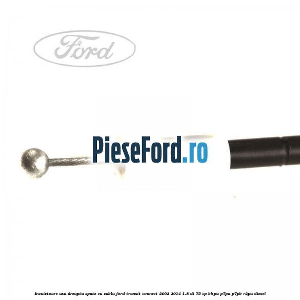 Incuietoare usa dreapta spate cu cablu Ford Transit Connect 2002-2014 1.8 Di 75 cp BHPA, P7PA, P7PB, R2PA diesel